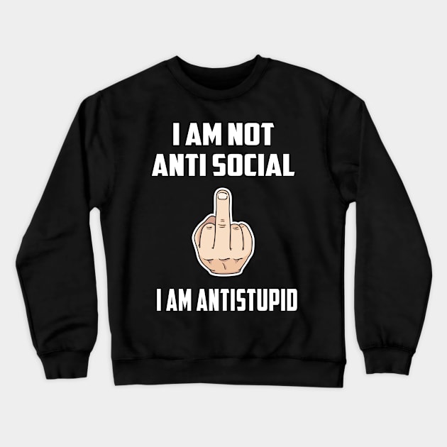 I AM NOT ANTI SOCIAL. I AM ANTI STUPID Crewneck Sweatshirt by amitsurti